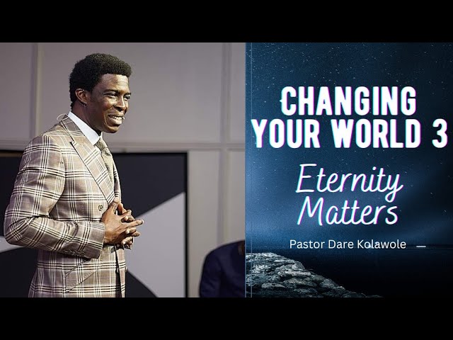 Changing Your World 3 Eternity Matters 19 03 2023