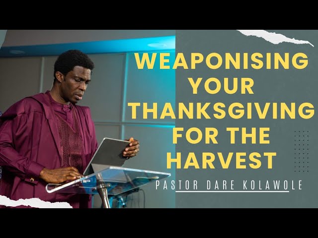 Weaponizing Your Thanksgiving For The Harvest Pastor Dare Kolawole 07 01 2024.jpg